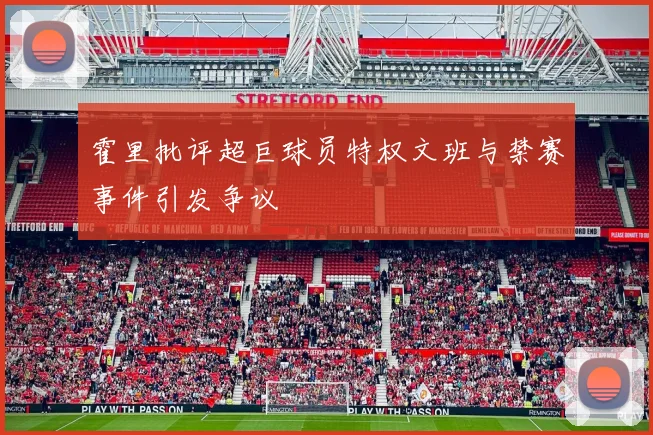 霍里批评超巨球员特权文班与禁赛事件引发争议