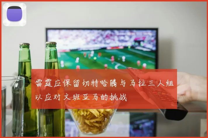 雷霆应保留切特哈腾与马拉三人组以应对文班亚马的挑战